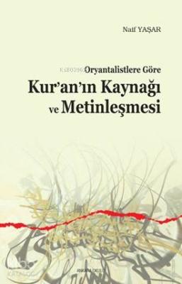 Oryantalistlere Göre Kur'an'ın Kaynağı ve Metinleşmesi Naif Yaşar