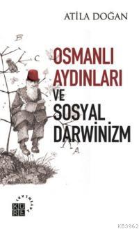 Osmanlı Aydınları ve Sosyal Darwinizm Atila Doğan