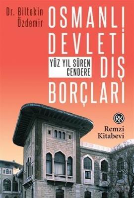 Osmanlı Devleti Dış Borçları; Yüz Yıl Süren Cendere Biltekin Özdemir