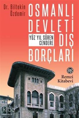 Osmanlı Devleti Dış Borçları; Yüz Yıl Süren Cendere Biltekin Özdemir