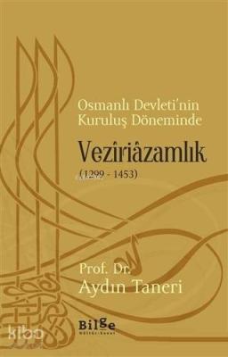 Osmanlı Devleti'nin Kuruluş Döneminde Veziriazamlık (1299 - 1453) Aydı