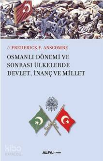 Osmanlı Dönemi ve Sonrası Ülkelerde Devlet,İnanç ve Millet Frederick F