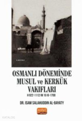 Osmanlı Döneminde Musul ve Kerkük Vakıfları H.922-1112 / M.1516-1700 I