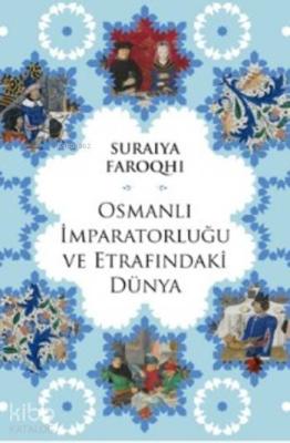 Osmanlı İmparatorluğu ve Etrafındaki Dünya Suraiya Faroqhi