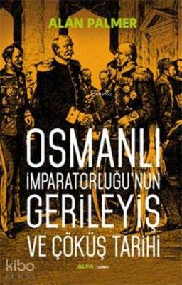 Osmanlı İmparatorluğu'nun Gerileyiş ve Çöküş Tarihi Alan Palmer