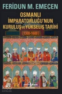 Osmanlı İmparatorluğu'nun Kuruluş ve Yükseliş Tarihi 1300-1600 Feridun