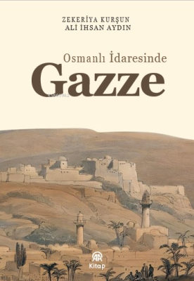 Osmanlı İradesinde Gazze Zekeriya Kurşun