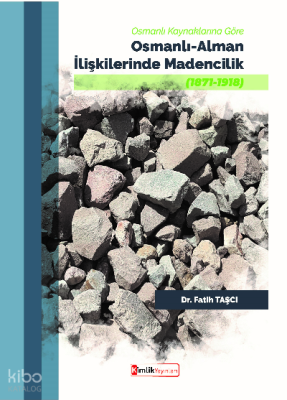 Osmanlı Kaynaklarına Göre Osmanlı-Alman İlişkilerinde Madencilik(1871-