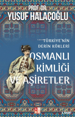 Osmanlı Kimliği ve Aşiretler; Türkiye'nin Derin Kökleri Yusuf Halaçoğl