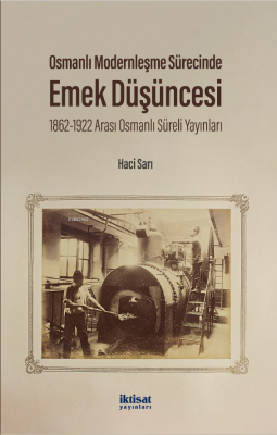 Osmanlı Modernleşme Sürecinde Emek Düşüncesi;1862-1922 Arası Osmanlı S