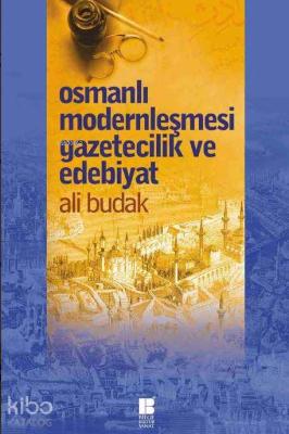 Osmanlı Modernleşmesi Gazetecilik ve Edebiyat Ali Budak