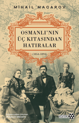 Osmanlı’nın Üç Kıtasından Hatıralar;(1854-1894) Mihail Macarov