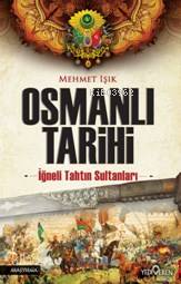 Osmanlı Tarihi; İğneli Tahtun Sultanları Mehmet Işık