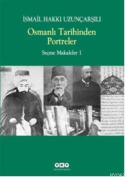 Osmanlı Tarihinden Portreler; Seçme Makaleler 1 İsmail Hakkı Uzunçarşı