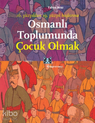 Osmanlı Toplumunda Çocuk Olmak Yahya Araz