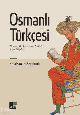 Osmanlı Türkçesi;Gramer , Tarihi ve Edebi Metinler , Arşiv Belgeleri S