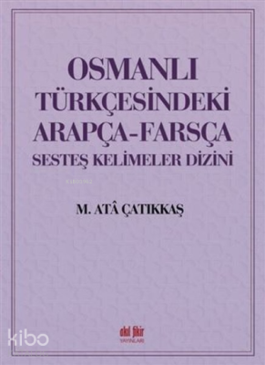 Osmanlı Türkçesindeki Arapça-Farsça Sesteş Kelimeler Dizini M. Ata Çat