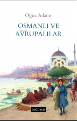 Osmanlı ve Avrupalılar Oğuz Adanır