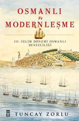 Osmanlı ve Modernleşme / III. Selim Dönemi Osmanlı Denizciliği Tuncay 