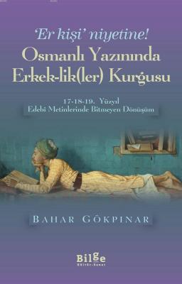 Osmanlı Yazınında Erkek-lik (Ler) Kurgusu Bahar Gökpınar