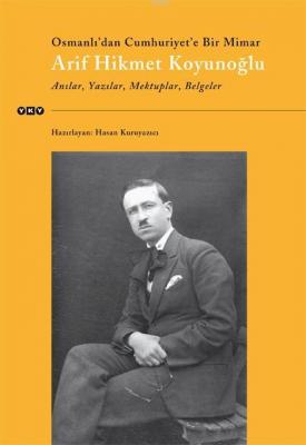 Osmanlı'dan Cumhuriyet'e Bir Mimar Arif Hikmet Koyunoğlu Hasan Kuruyaz