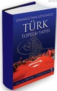 Osmanlı'dan Günümüze Türk Toplum Yapısı Orhan Türkdoğan