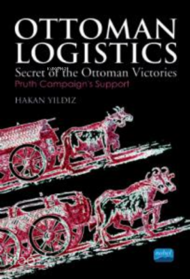 Ottoman Logistics ;Secret of the Ottoman Victories Hakan Yıldız