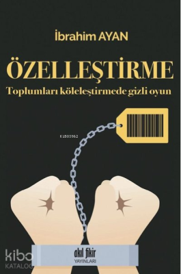 Özelleştirme Toplumları Köleleştirmede Gizli Oyun İbrahim Ayan