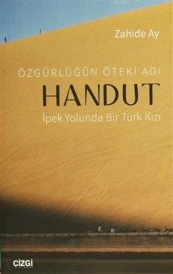 Özgürlüğün Öteki Adı: Handut İpek Yolunda Bir Türk Kızı Zahide Ay