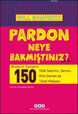 Pardon Neye Bakmıştınız?; Modern Sanatın 150 Yıllık Şaşırtıcı, Sarsıcı