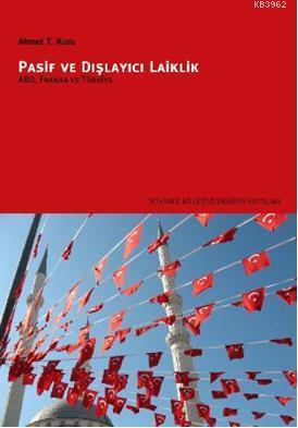 Pasif ve Dışlayıcı Laiklik; ABD, Fransa ve Türkiye Ahmet T. Kuru