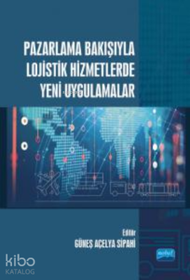 Pazarlama Bakışıyla Lojistik Hizmetlerde Yeni Uygulamalar Kolektif