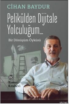 Pelikülden Dijitale Yolculuğum...; Bir Dönüşüm Öyküsü Cihan Baydur