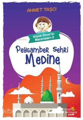 Peygamber Şehri Medine - Küçük Ömer'in Maceraları 3 Ahmet Taşcı