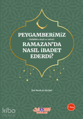 Peygamberimiz Ramazan'Da Nasıl İbadet Ederdi İmam İbni Recep el-Hanbel