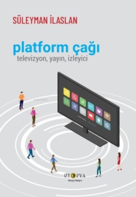 Platform Çağı;Televizyon , Yayın , İzleyici Süleyman İlaslan