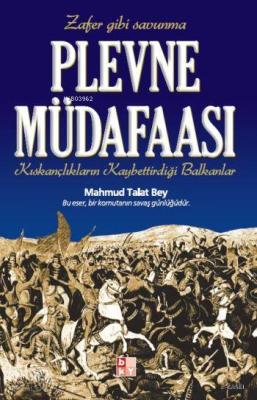 Plevne Müdafaası; Kıskançlıkların Kaybettirdiği Balkanlar Mahmud Talat