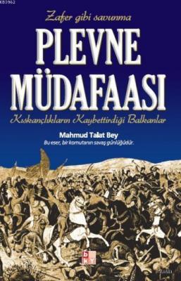 Plevne Müdafaası; Kıskançlıkların Kaybettirdiği Balkanlar Mahmud Talat