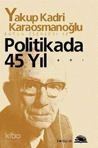 Politikada 45 Yıl Yakup Kadri Karaosmanoğlu