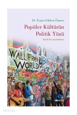 Popüler Kültürün Politik Yüzü Teorik Bir Çerçeveleme Yeşim Gökben Özme