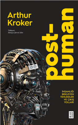 Posthuman;İnsanlığı Bekleyen Tehlikeler ve Çıkış Yolları Arthur Kroker