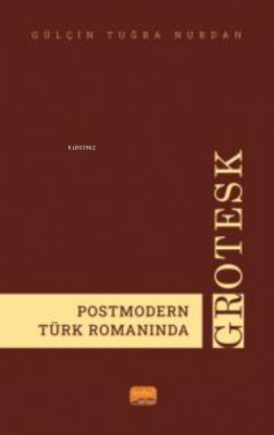 Postmodern Türk Romanında Grotesk Gülçin Tuğba Nurdan