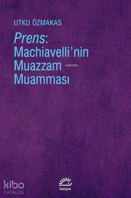 Prens: Machiavelli'nin Muazzam Muamması Utku Özmakas