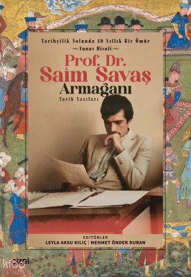 Prof. Dr. Saim Savaş Tarih Yazıları;Tarihçilik Yolunda 40 Yıllık Bir Ö