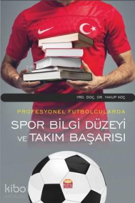 Profesyonel Futbolcularda Spor Bilgi Düzeyi ve Takım Başarısı Yakup Bi