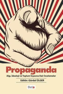 Propaganda; Algı, İdeoloji ve Toplum İnşasına Dair İncelemeler Gürdal 