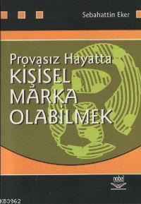 Provasız Hayatta Kişisel Marka Olabilmek Sebahattin Eker