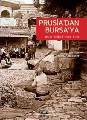 Prusia'dan Bursa'ya (Ciltli); 8500 Yıldır Üreten Kent: Bursa