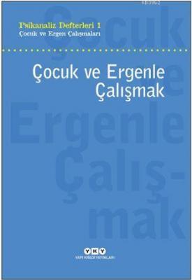 Psikanaliz Defterleri 1 - Çocuk ve Ergenle Çalışmak; Çocuk ve Ergen Ça