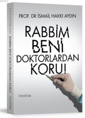 Rabbim Beni Doktorlardan Koru! İsmail Hakkı Aydın